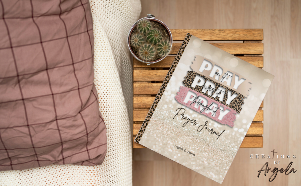 Pray On It, Pray Over It, Pray Through It Prayer Journal
