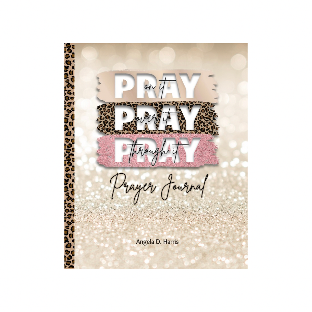 Pray On It, Pray Over It, Pray Through It Prayer Journal