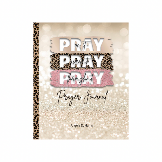 Pray On It, Pray Over It, Pray Through It Prayer Journal
